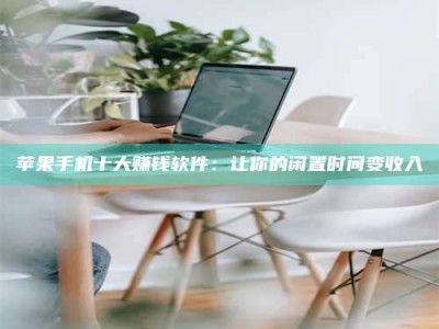 包头苹果手机十大赚钱软件：让你的闲置时间变收入