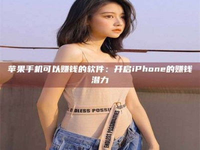 包头苹果手机可以赚钱的软件：开启iPhone的赚钱潜力