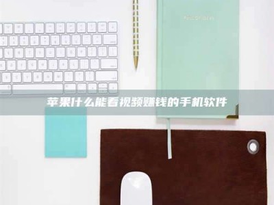 包头苹果什么能看视频赚钱的手机软件