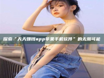 包头探索“天天赚钱app苹果手机软件”的无限可能