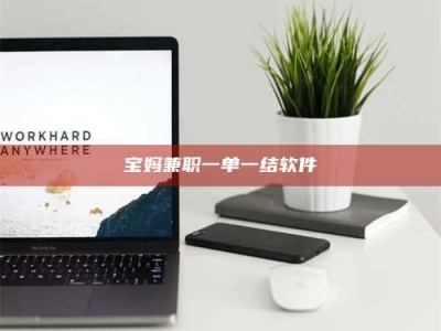 包头宝妈兼职一单一结软件